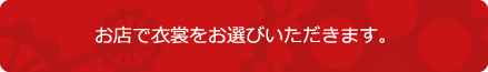 お店で衣装をお選びいただきます